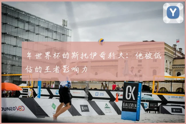 年世界杯的斯托伊奇科夫:他被低估的王者影响力