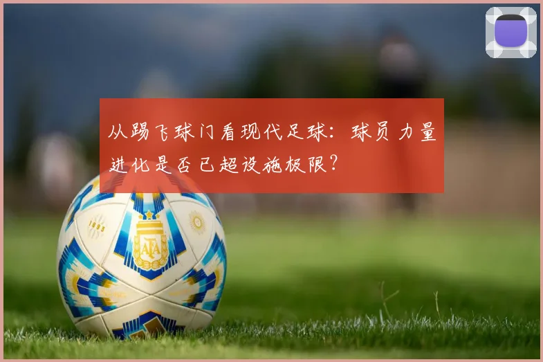 从踢飞球门看现代足球：球员力量进化是否已超设施极限？