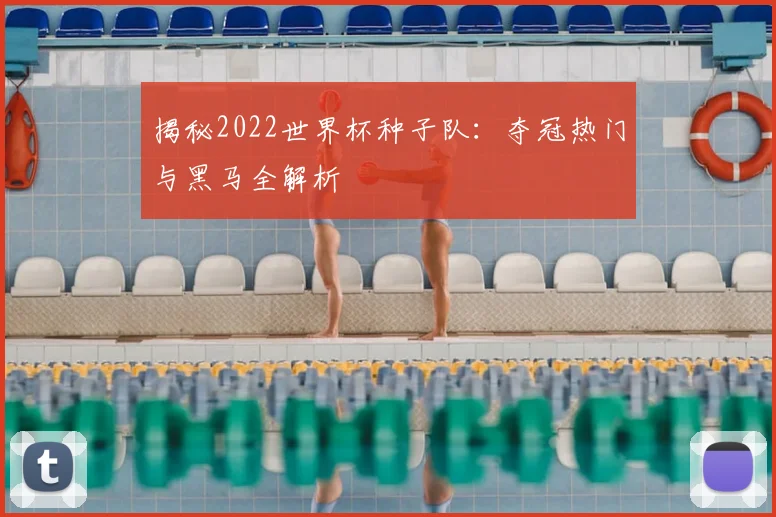 揭秘2022世界杯种子队：夺冠热门与黑马全解析